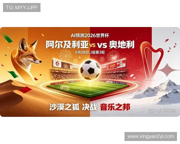 2026年国际足联世界杯阿尔及利亚VS奥地利比赛精彩看点与赛场预测